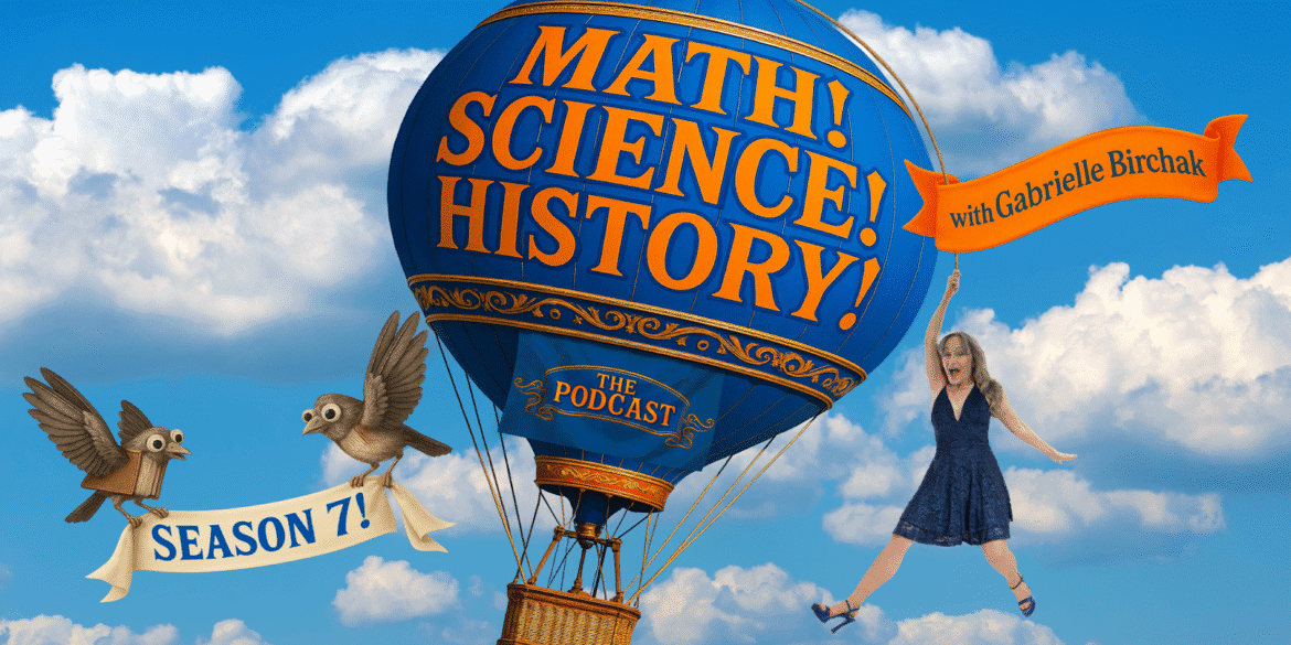 Podcast promo image featuring Gabrielle Birchak with hot air balloon, birds, and banner celebrating Math! Science! History! Season 7.